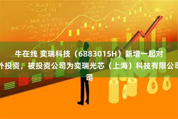 牛在线 奕瑞科技（688301SH）新增一起对外投资，被投资公司为奕瑞光芯（上海）科技有限公司
