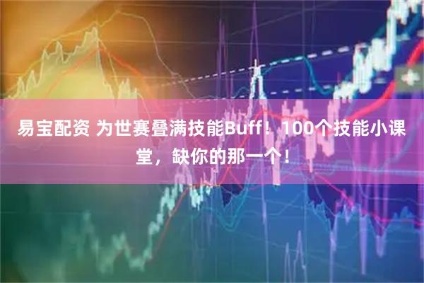 易宝配资 为世赛叠满技能Buff！100个技能小课堂，缺你的那一个！