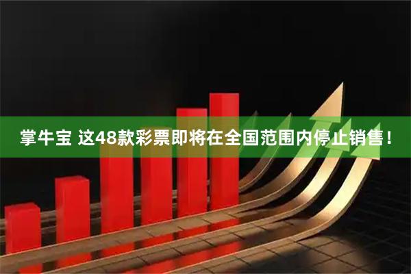 掌牛宝 这48款彩票即将在全国范围内停止销售！
