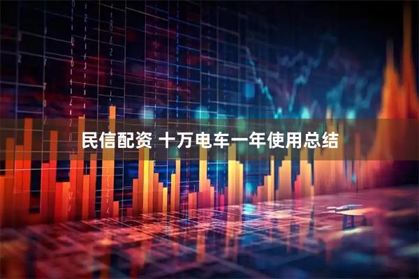 民信配资 十万电车一年使用总结